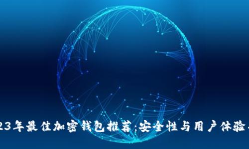 2023年最佳加密钱包推荐：安全性与用户体验并重