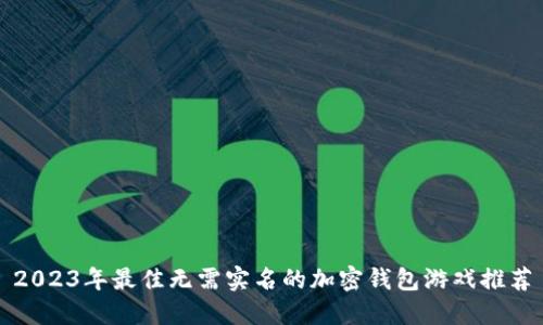 2023年最佳无需实名的加密钱包游戏推荐