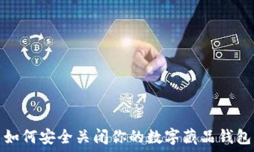   
如何安全关闭你的数字藏品钱包