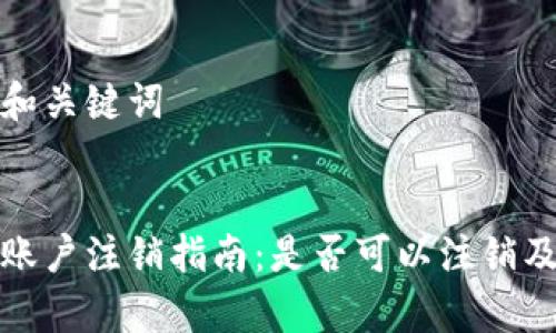 思考标题和关键词


加密钱包账户注销指南：是否可以注销及注意事项