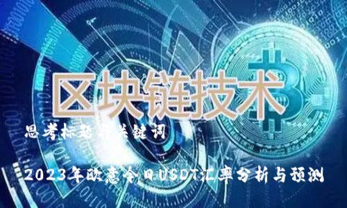 思考标题与关键词

2023年欧意今日USDT汇率分析与预测