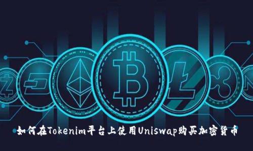 如何在Tokenim平台上使用Uniswap购买加密货币