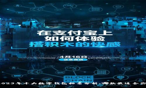 2023年十大数字钱包排名分析：哪款最适合你？