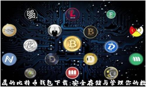 
私人专属的比特币钱包下载：安全存储与管理你的数字资产