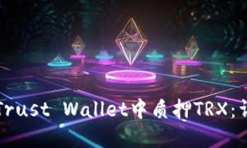 如何在Trust Wallet中质押TRX：详细指南