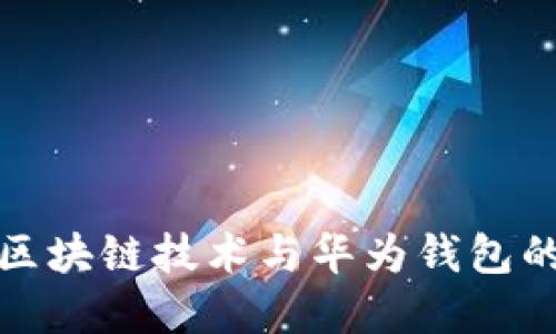 深入探索区块链技术与华为钱包的完美结合