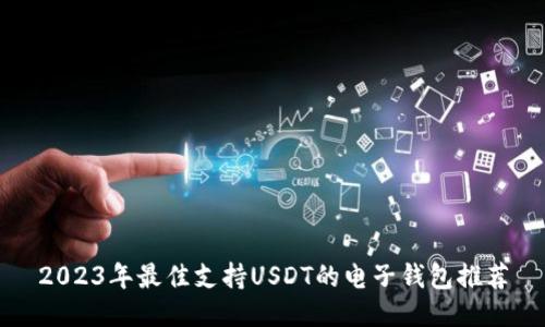 2023年最佳支持USDT的电子钱包推荐