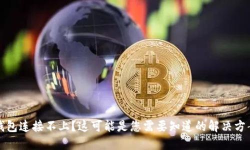 比特币钱包连接不上？这可能是您需要知道的解决方案与技巧