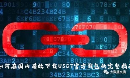 如何在国内有效下载USDT官方钱包的完整指南