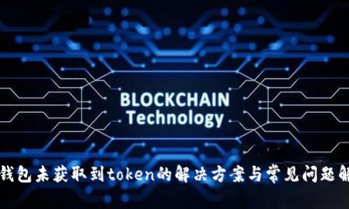零钱包未获取到token的解决方案与常见问题解析