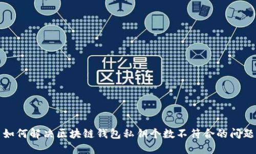 如何解决区块链钱包私钥个数不符合的问题