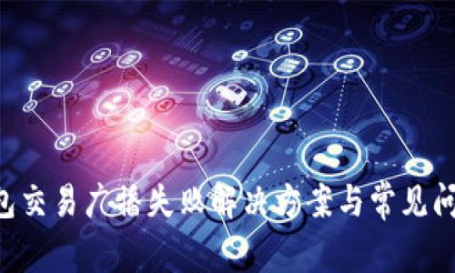 TRX钱包交易广播失败解决方案与常见问题解析