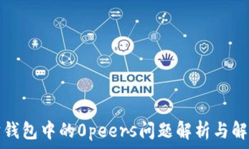  

以太坊钱包中的0peers问题解析与解决方案