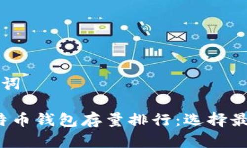 思考和关键词

2023年比特币钱包存量排行：选择最优钱包指南