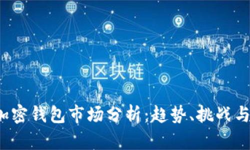 2023年加密钱包市场分析：趋势、挑战与未来展望