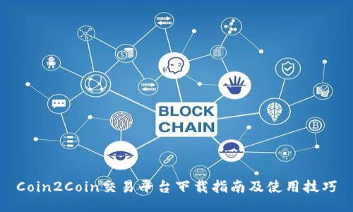 Coin2Coin交易平台下载指南及使用技巧