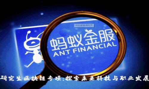 研究生区块链专项：探索未来科技与职业发展