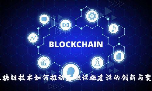 区块链技术如何推动基础设施建设的创新与变革
