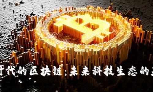大时代的区块链：未来科技生态的基石