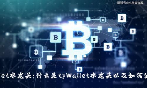 tpWallet水龙头：什么是tpWallet水龙头以及如何使用它？